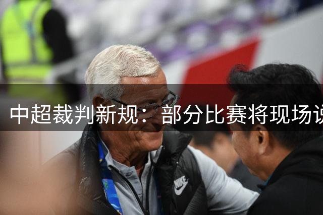 中超裁判新规：部分比赛将现场说明关键判罚依据