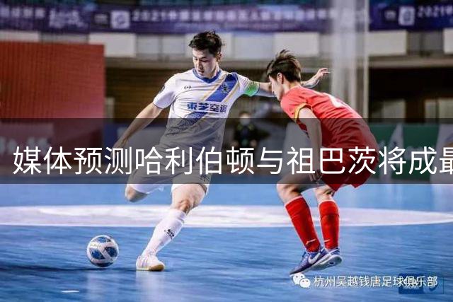 媒体预测哈利伯顿与祖巴茨将成最强挡拆组合
