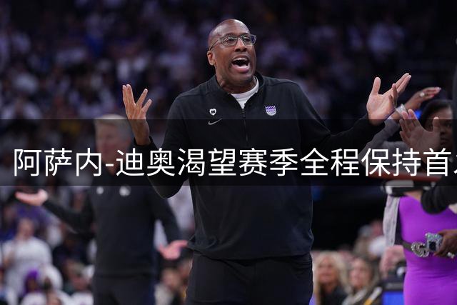 阿萨内-迪奥渴望赛季全程保持首发位置